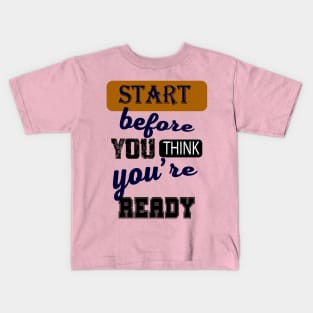 Start before you think you're ready Kids T-Shirt